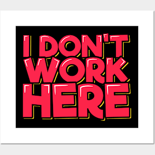 I Don't Work Here Posters and Art